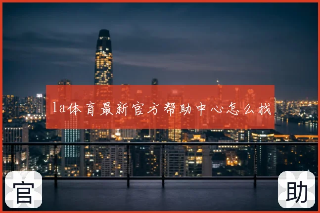la体育最新官方帮助中心怎么找