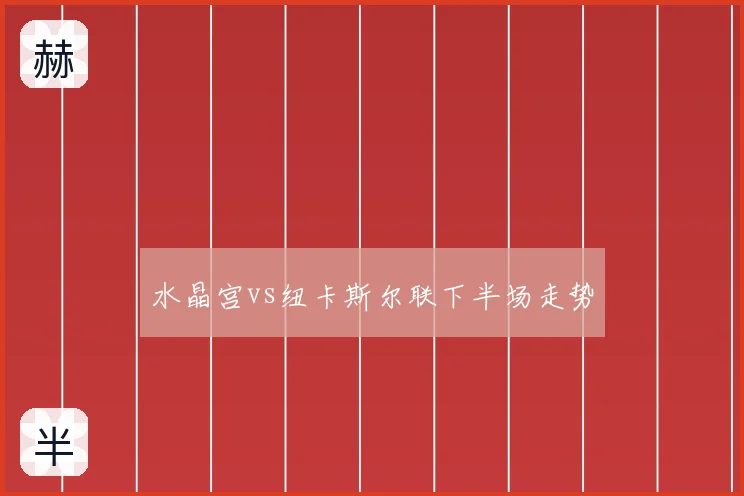 水晶宫vs纽卡斯尔联下半场走势